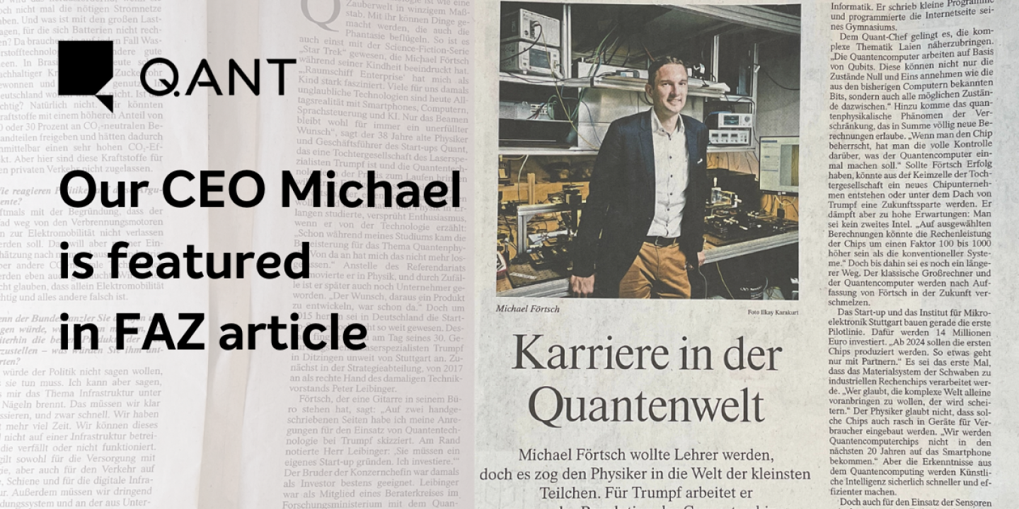 Michael Förtsch, CEO of Q.ANT, was featured in an article of the german newspaper Frankfurter Allgemeine Zeitung (FAZ).